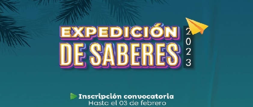 Expedici&oacute;n de Saberes 2023- Inscripci&oacute;n Convocatoria Hasta el D&iacute;a 3 de Febrero